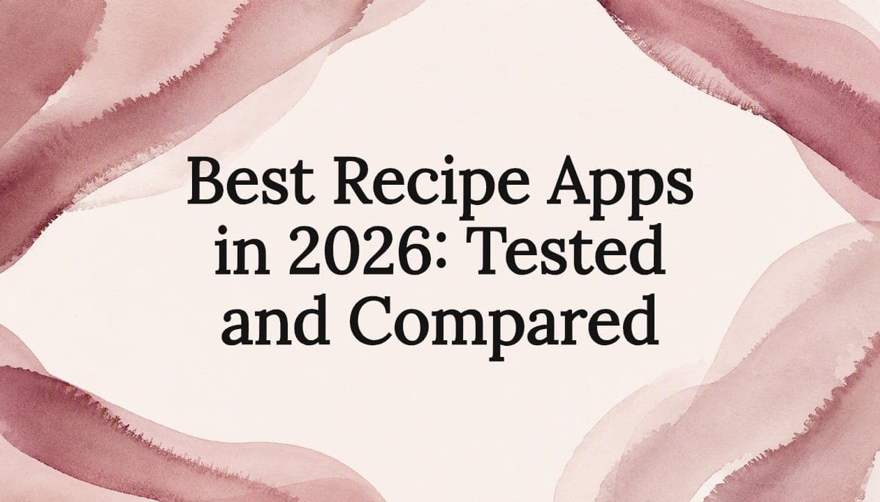 Best Recipe Apps in 2026: Tested and Compared