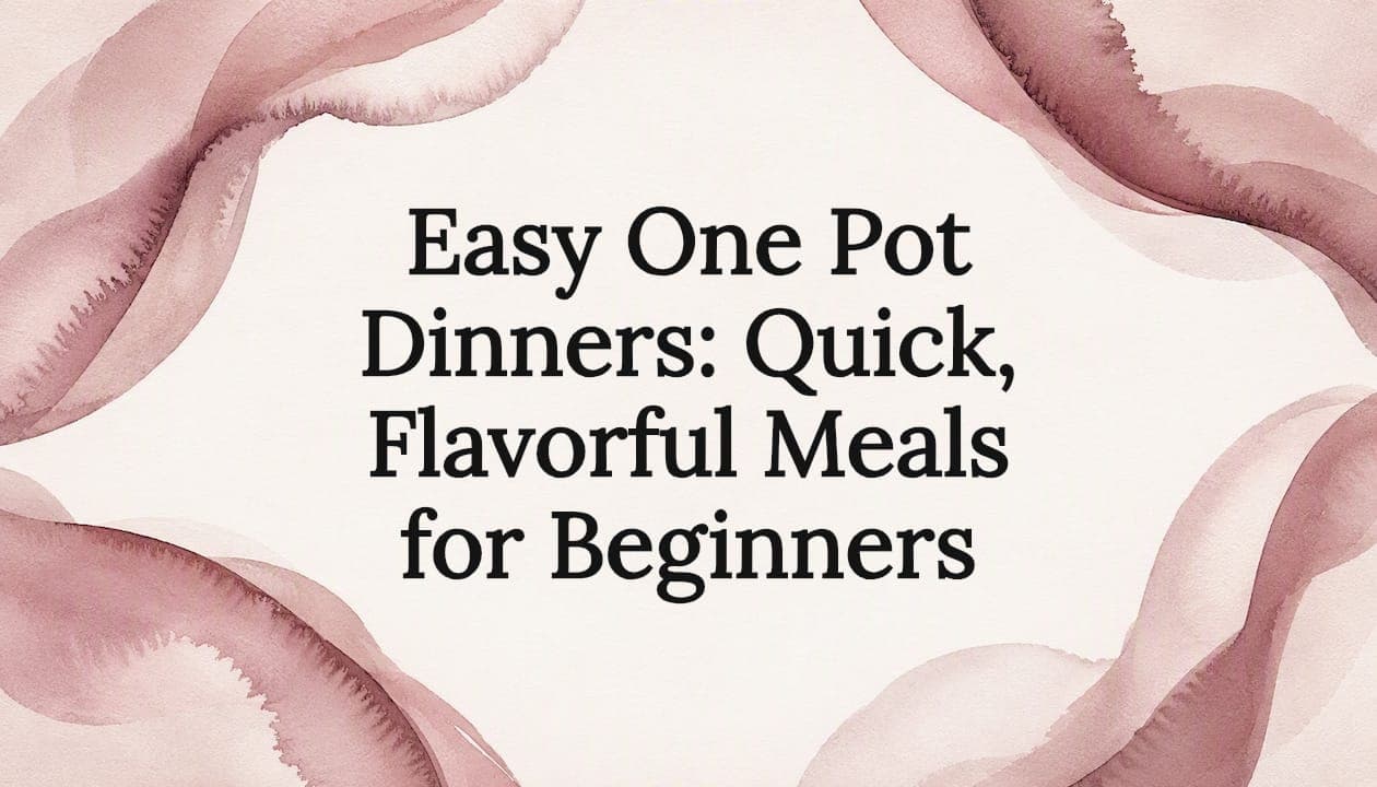 Easy One Pot Dinners: Quick, Flavorful Meals for Beginners