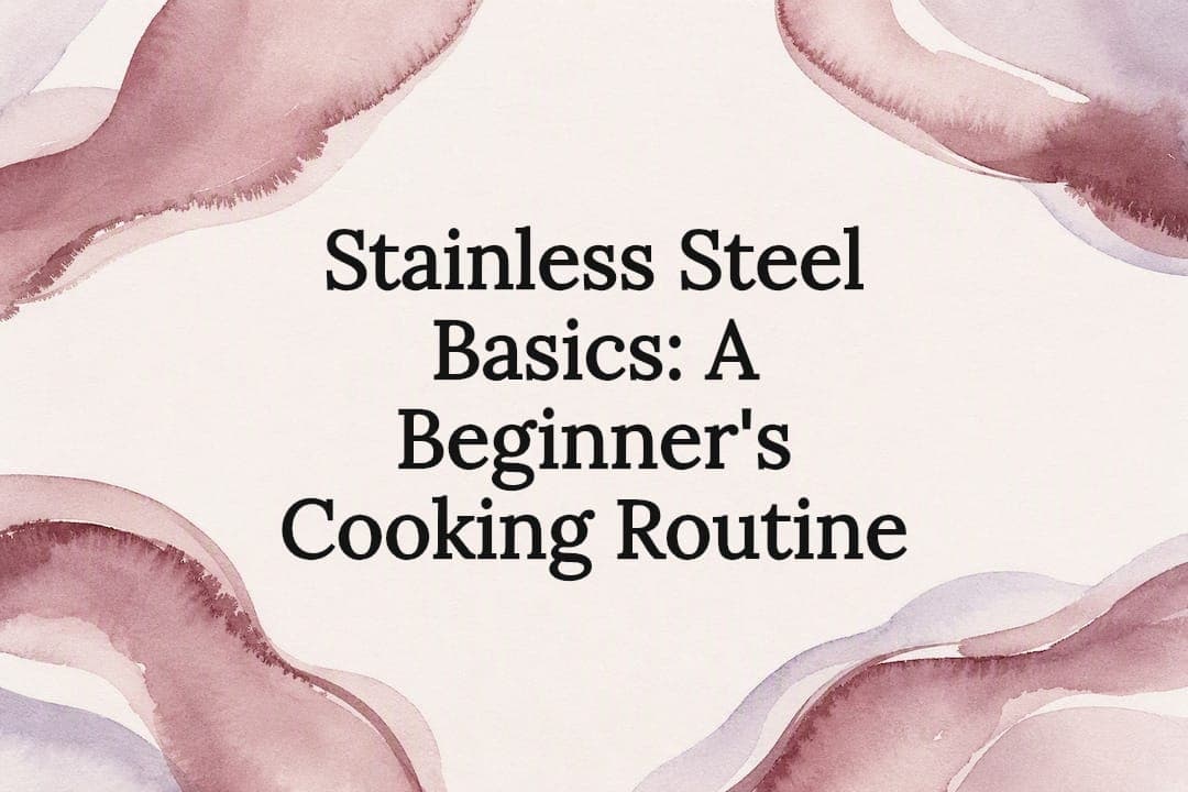 Stainless Steel Basics: A Beginner's Cooking Routine