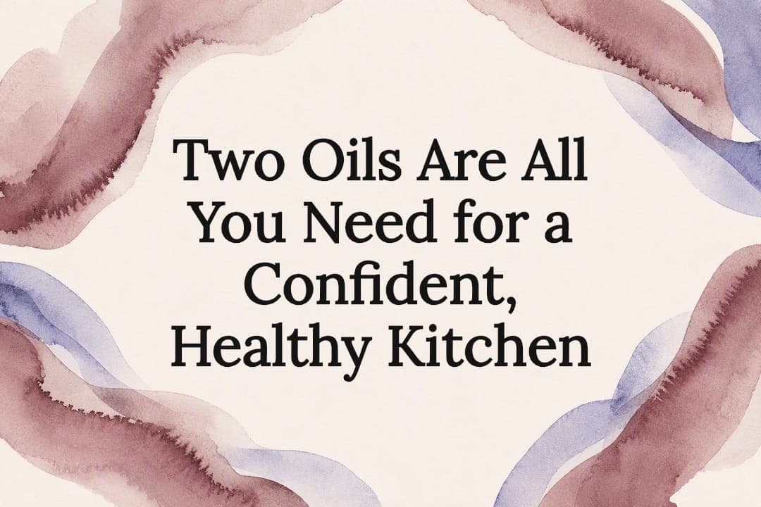 Two Oils Are All You Need for a Confident, Healthy Kitchen