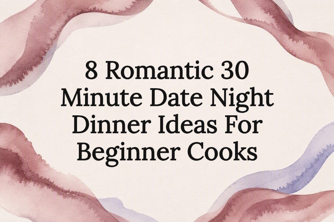 8 Romantic 30 Minute Date Night Dinner Ideas For Beginner Cooks