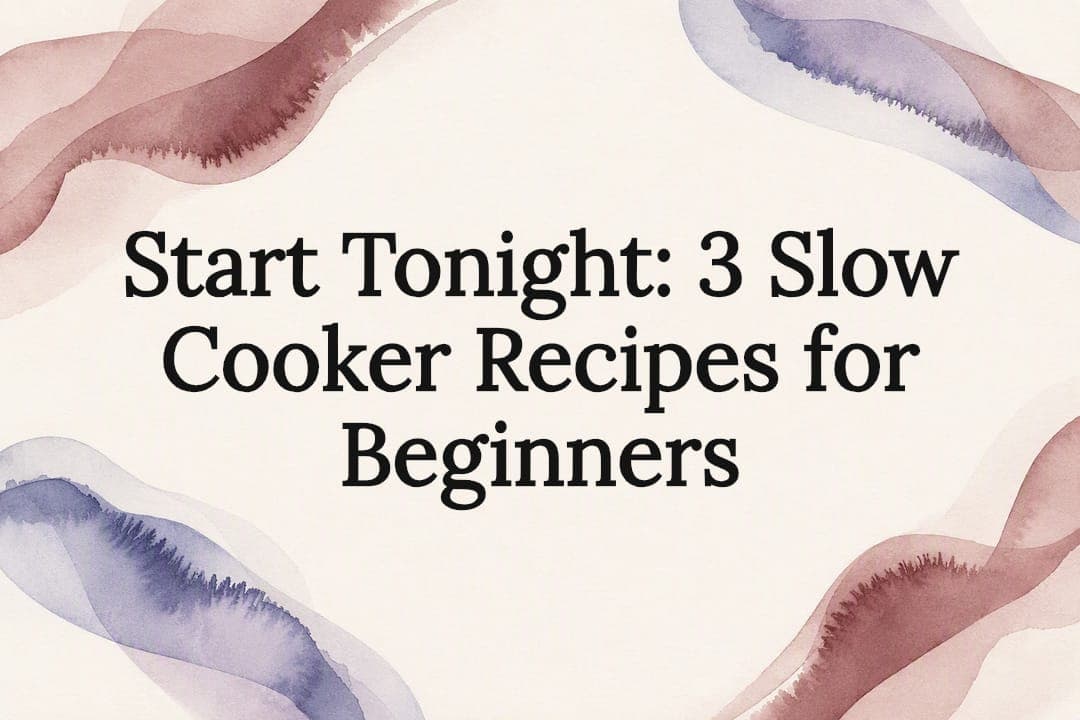 Start Tonight: 3 Slow Cooker Recipes for Beginners
