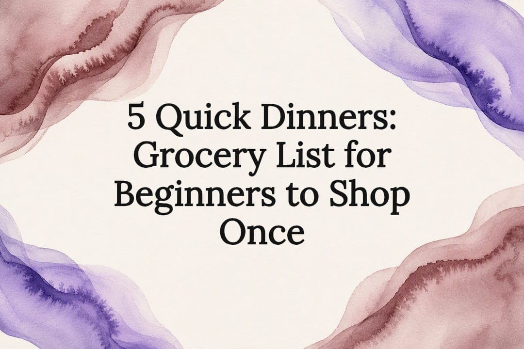 5 Quick Dinners: Grocery List for Beginners to Shop Once