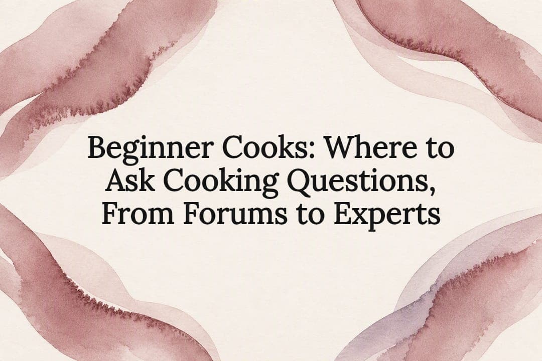 Beginner Cooks: Where to Ask Cooking Questions, From Forums to Experts