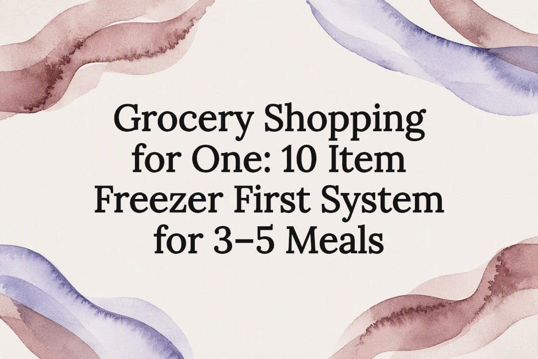 Grocery Shopping for One: 10 Item Freezer First System for 3–5 Meals