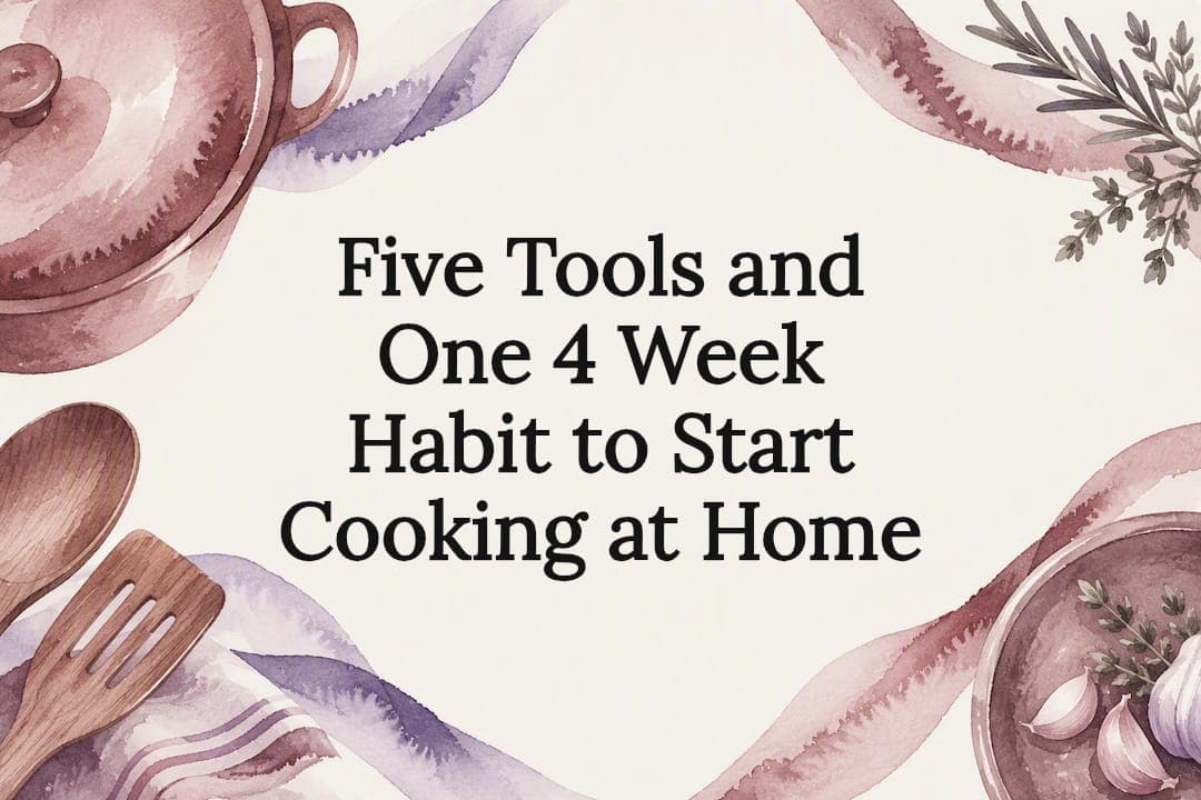 Five Tools and One 4 Week Habit to Start Cooking at Home