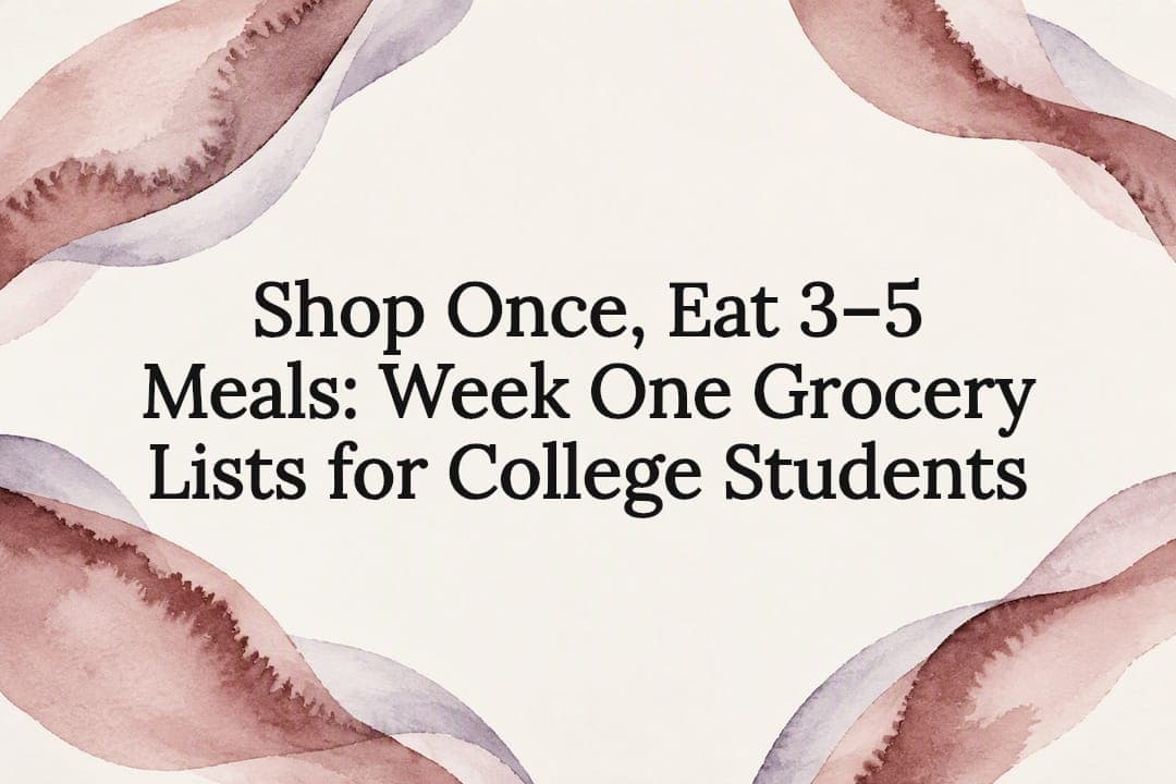 Shop Once, Eat 3–5 Meals: Week One Grocery Lists for College Students