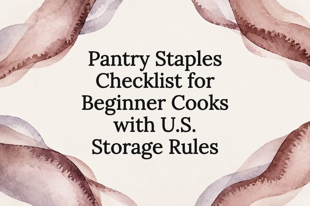 Pantry Staples Checklist for Beginner Cooks with U.S. Storage Rules