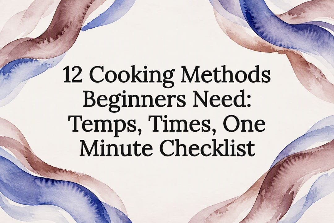 12 Cooking Methods Beginners Need: Temps, Times, One Minute Checklist